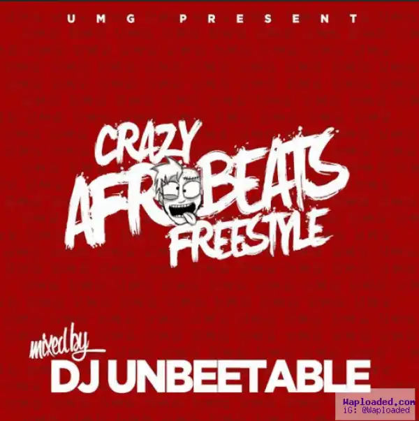 DJ Unbeetable - Crazy Afrobeats Freestyle Mix
